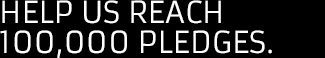 Help us reach 100,000 pledges Help us reach 100,000 pledges